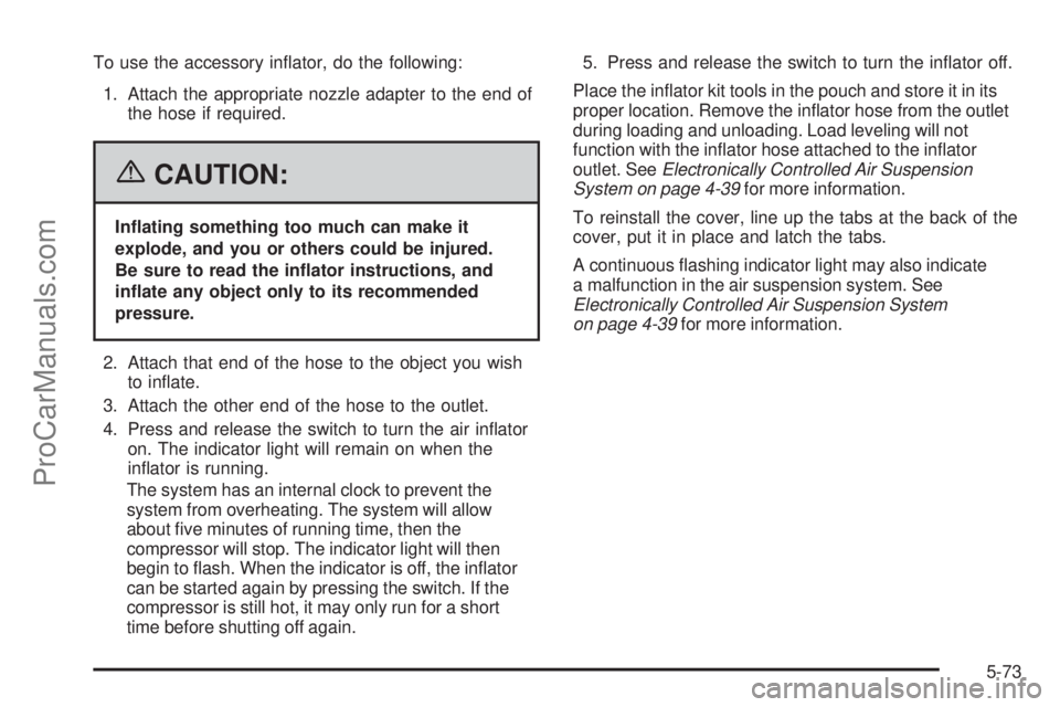 SAAB 9-7X 2006  Owners Manual To use the accessory in�ator, do the following:
1. Attach the appropriate nozzle adapter to the end of
the hose if required.
{CAUTION:
In�ating something too much can make it
explode, and you or other