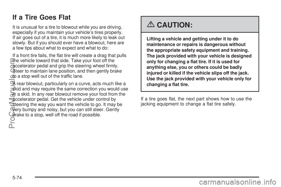 SAAB 9-7X 2006  Owners Manual If a Tire Goes Flat
It is unusual for a tire to blowout while you are driving,
especially if you maintain your vehicle’s tires properly.
If air goes out of a tire, it is much more likely to leak out