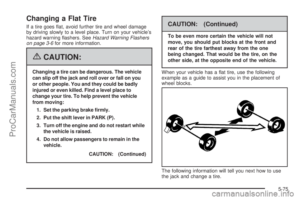 SAAB 9-7X 2006  Owners Manual Changing a Flat Tire
If a tire goes �at, avoid further tire and wheel damage
by driving slowly to a level place. Turn on your vehicle’s
hazard warning �ashers. SeeHazard Warning Flashers
on page 3-6
