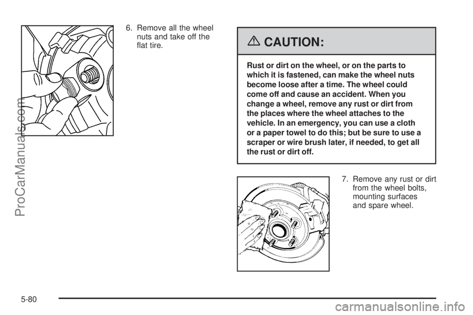 SAAB 9-7X 2006  Owners Manual 6. Remove all the wheel
nuts and take off the
�at tire.
{CAUTION:
Rust or dirt on the wheel, or on the parts to
which it is fastened, can make the wheel nuts
become loose after a time. The wheel could