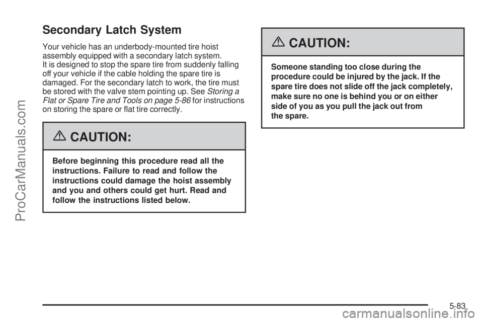 SAAB 9-7X 2006  Owners Manual Secondary Latch System
Your vehicle has an underbody-mounted tire hoist
assembly equipped with a secondary latch system.
It is designed to stop the spare tire from suddenly falling
off your vehicle if