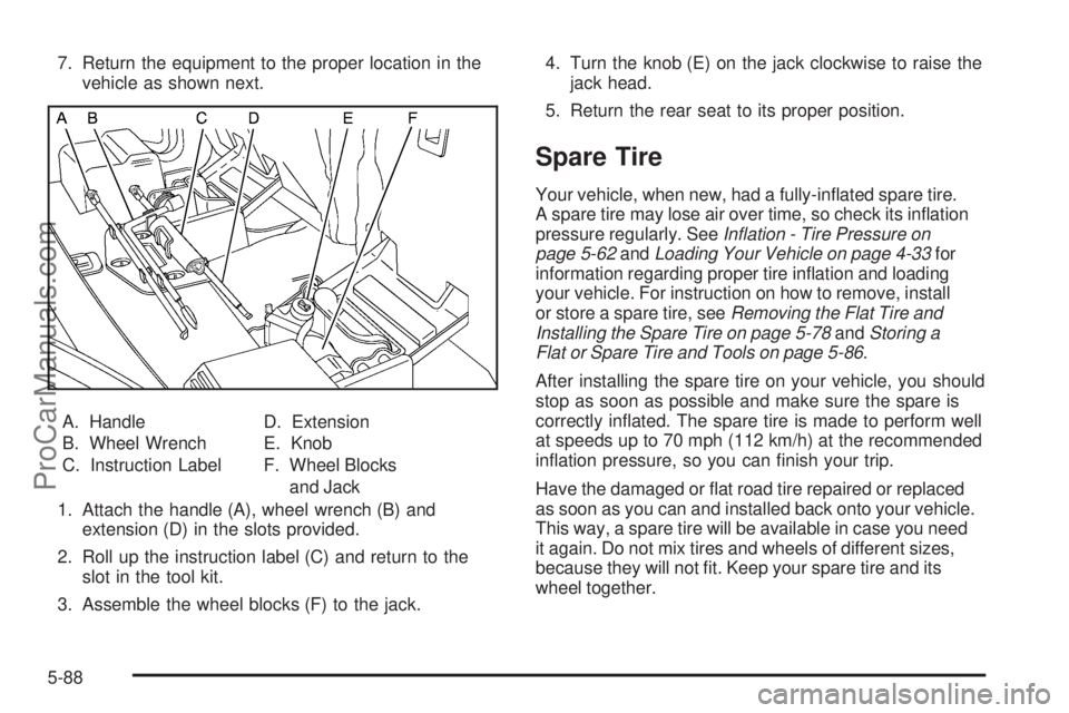 SAAB 9-7X 2006  Owners Manual 7. Return the equipment to the proper location in the
vehicle as shown next.
A. Handle
B. Wheel Wrench
C. Instruction LabelD. Extension
E. Knob
F. Wheel Blocks
and Jack
1. Attach the handle (A), wheel