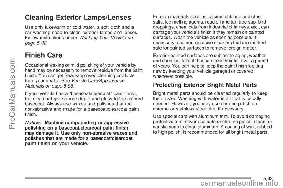 SAAB 9-7X 2006  Owners Manual Cleaning Exterior Lamps/Lenses
Use only lukewarm or cold water, a soft cloth and a
car washing soap to clean exterior lamps and lenses.
Follow instructions underWashing Your Vehicle on
page 5-92.
Fini