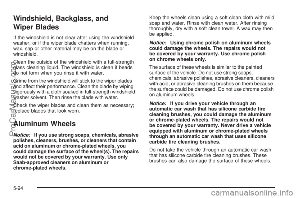 SAAB 9-7X 2006  Owners Manual Windshield, Backglass, and
Wiper Blades
If the windshield is not clear after using the windshield
washer, or if the wiper blade chatters when running,
wax, sap or other material may be on the blade or