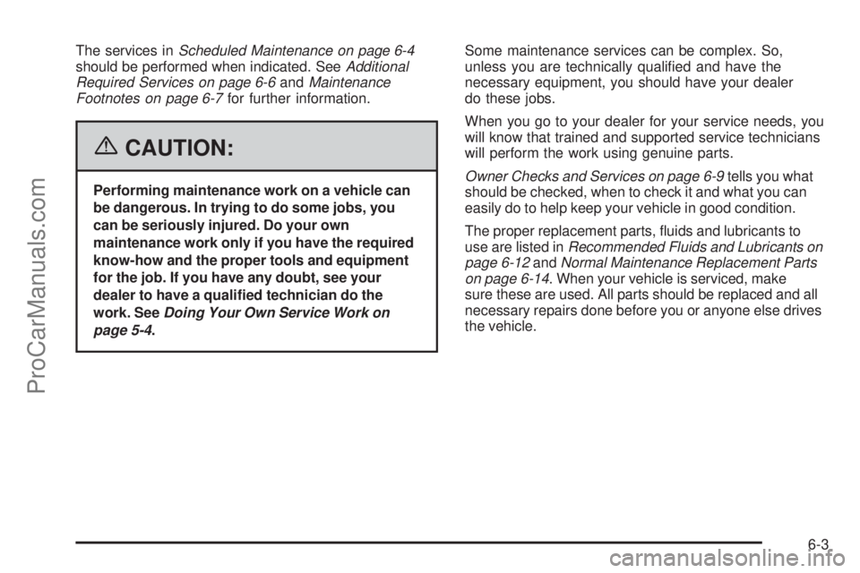 SAAB 9-7X 2006 Owners Manual The services inScheduled Maintenance on page 6-4
should be performed when indicated. SeeAdditional
Required Services on page 6-6andMaintenance
Footnotes on page 6-7for further information.
{CAUTION:
P SAAB 9-7X 2006 Owners Manual The services inScheduled Maintenance on page 6-4
should be performed when indicated. SeeAdditional
Required Services on page 6-6andMaintenance
Footnotes on page 6-7for further information.
{CAUTION:
P