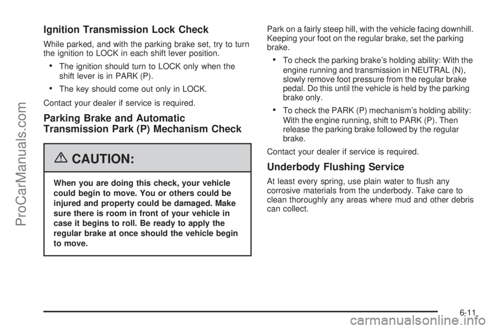 SAAB 9-7X 2006  Owners Manual Ignition Transmission Lock Check
While parked, and with the parking brake set, try to turn
the ignition to LOCK in each shift lever position.
The ignition should turn to LOCK only when the
shift leve