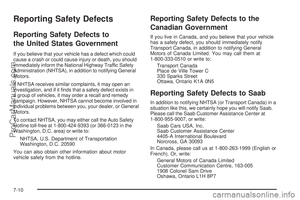 SAAB 9-7X 2006  Owners Manual Reporting Safety Defects
Reporting Safety Defects to
the United States Government
If you believe that your vehicle has a defect which could
cause a crash or could cause injury or death, you should
imm