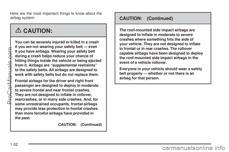 SAAB 9-7X 2006 Workshop Manual Here are the most important things to know about the
airbag system:
{CAUTION:
You can be severely injured or killed in a crash
if you are not wearing your safety belt — even
if you have airbags. Wea
