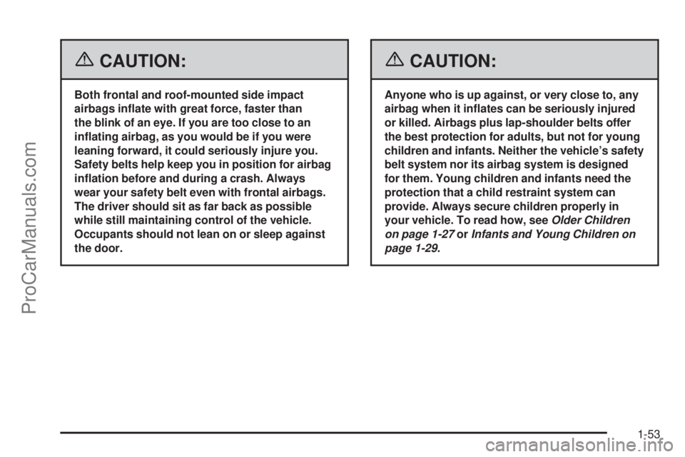 SAAB 9-7X 2006 Workshop Manual {CAUTION:
Both frontal and roof-mounted side impact
airbags in�ate with great force, faster than
the blink of an eye. If you are too close to an
in�ating airbag, as you would be if you were
leaning fo