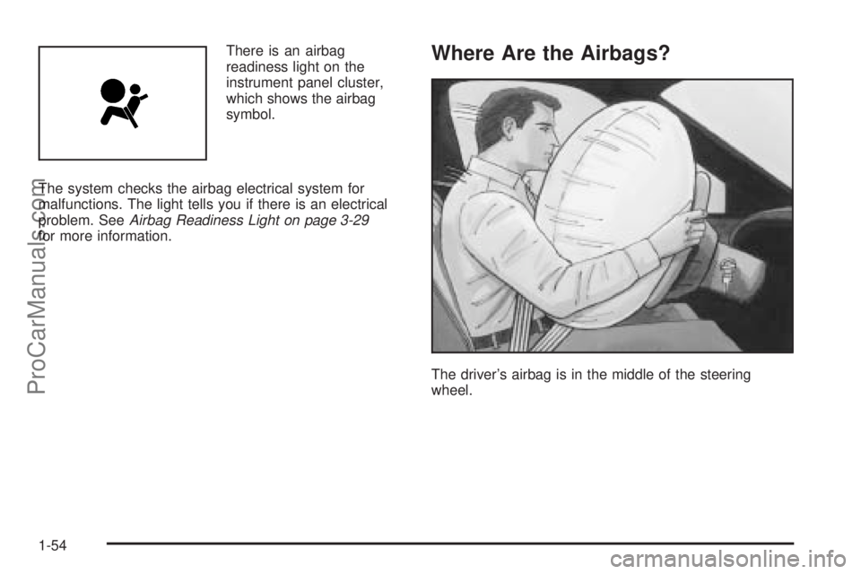 SAAB 9-7X 2006 Workshop Manual There is an airbag
readiness light on the
instrument panel cluster,
which shows the airbag
symbol.
The system checks the airbag electrical system for
malfunctions. The light tells you if there is an e