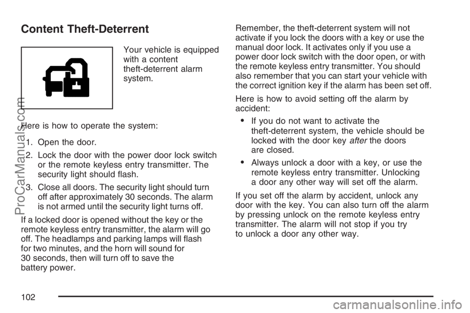 SAAB 9-7X 2007 Owners Manual Content Theft-Deterrent
Your vehicle is equipped
with a content
theft-deterrent alarm
system.
Here is how to operate the system:
1. Open the door.
2. Lock the door with the power door lock switch
or t SAAB 9-7X 2007 Owners Manual Content Theft-Deterrent
Your vehicle is equipped
with a content
theft-deterrent alarm
system.
Here is how to operate the system:
1. Open the door.
2. Lock the door with the power door lock switch
or t