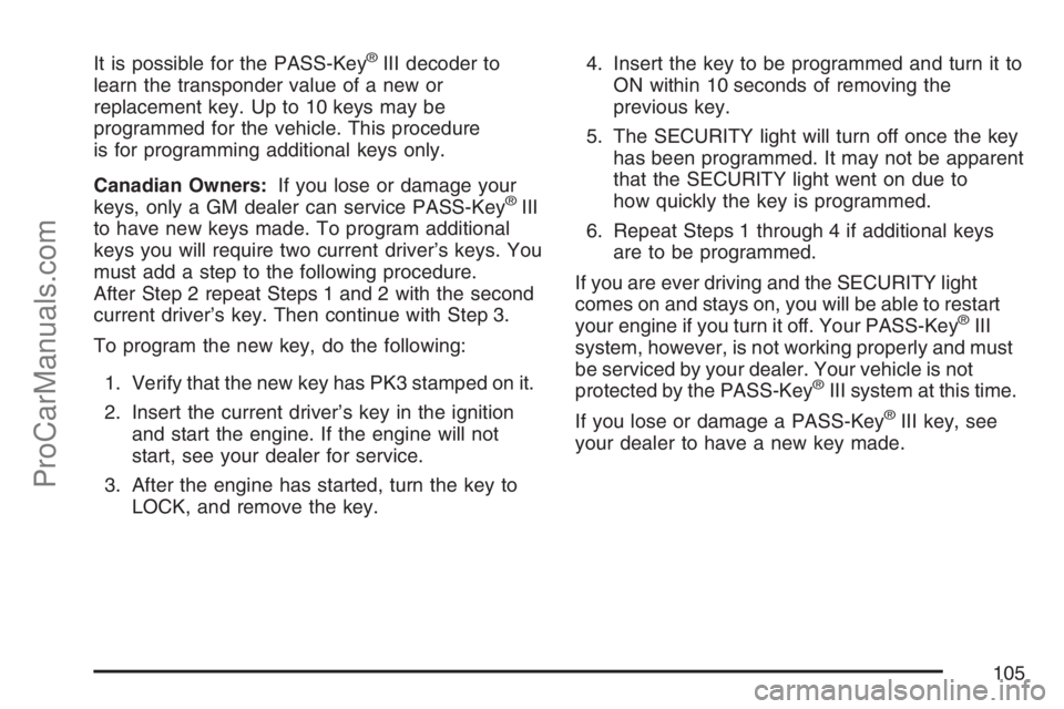 SAAB 9-7X 2007 Owners Manual It is possible for the PASS-Key®III decoder to
learn the transponder value of a new or
replacement key. Up to 10 keys may be
programmed for the vehicle. This procedure
is for programming additional k SAAB 9-7X 2007 Owners Manual It is possible for the PASS-Key®III decoder to
learn the transponder value of a new or
replacement key. Up to 10 keys may be
programmed for the vehicle. This procedure
is for programming additional k