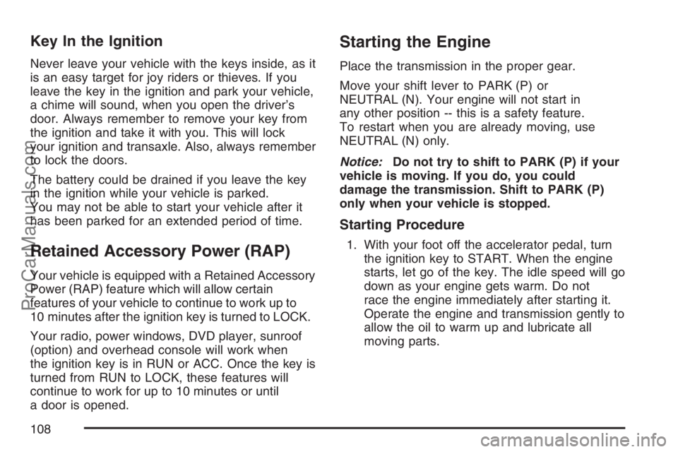 SAAB 9-7X 2007  Owners Manual Key In the Ignition
Never leave your vehicle with the keys inside, as it
is an easy target for joy riders or thieves. If you
leave the key in the ignition and park your vehicle,
a chime will sound, wh