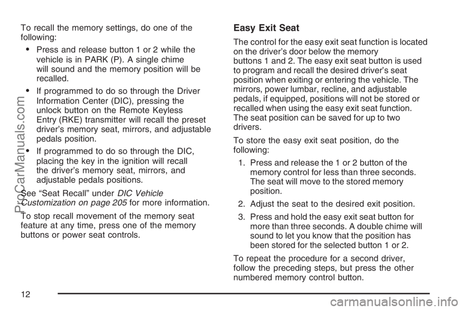 SAAB 9-7X 2007  Owners Manual To recall the memory settings, do one of the
following:
Press and release button 1 or 2 while the
vehicle is in PARK (P). A single chime
will sound and the memory position will be
recalled.
If progr