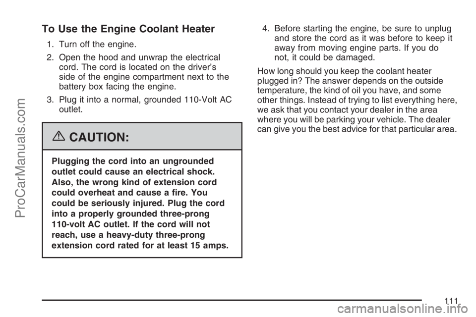 SAAB 9-7X 2007  Owners Manual To Use the Engine Coolant Heater
1. Turn off the engine.
2. Open the hood and unwrap the electrical
cord. The cord is located on the driver’s
side of the engine compartment next to the
battery box f