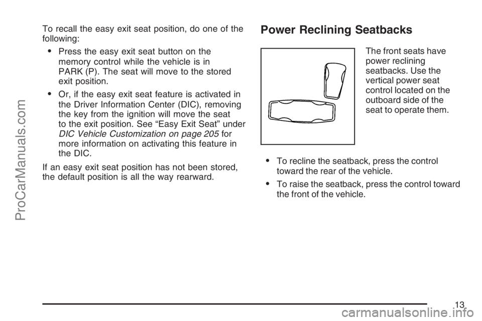 SAAB 9-7X 2007  Owners Manual To recall the easy exit seat position, do one of the
following:
Press the easy exit seat button on the
memory control while the vehicle is in
PARK (P). The seat will move to the stored
exit position.