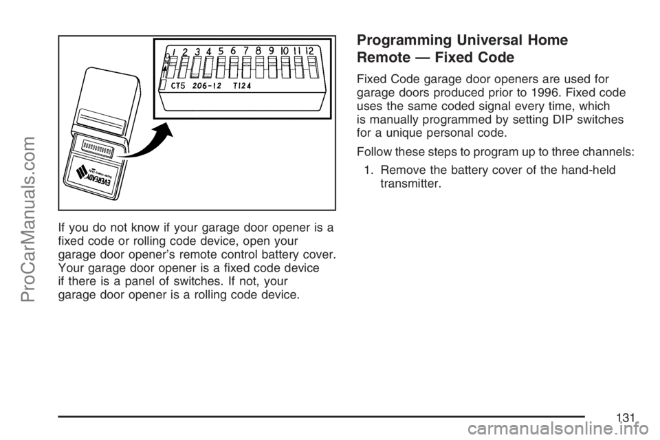 SAAB 9-7X 2007  Owners Manual If you do not know if your garage door opener is a
�xed code or rolling code device, open your
garage door opener’s remote control battery cover.
Your garage door opener is a �xed code device
if the