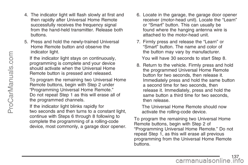 SAAB 9-7X 2007  Owners Manual 4. The indicator light will �ash slowly at �rst and
then rapidly after Universal Home Remote
successfully receives the frequency signal
from the hand-held transmitter. Release both
buttons.
5. Press a