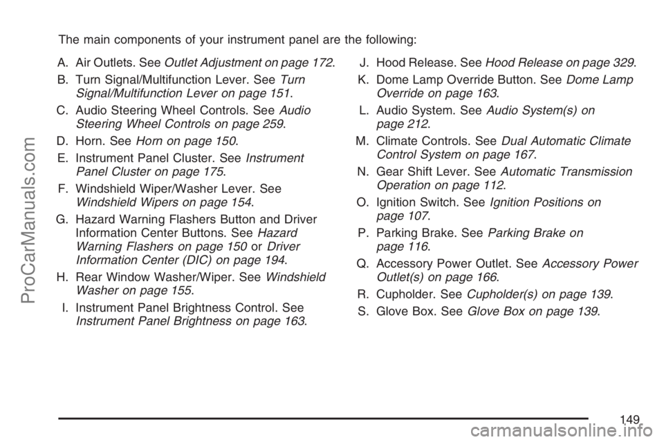 SAAB 9-7X 2007  Owners Manual The main components of your instrument panel are the following:
A. Air Outlets. SeeOutlet Adjustment on page 172.
B. Turn Signal/Multifunction Lever. SeeTurn
Signal/Multifunction Lever on page 151.
C.
