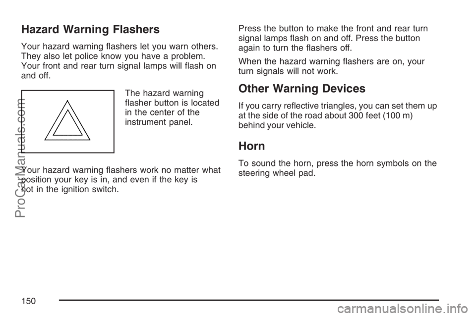 SAAB 9-7X 2007 Owners Manual Hazard Warning Flashers
Your hazard warning �ashers let you warn others.
They also let police know you have a problem.
Your front and rear turn signal lamps will �ash on
and off.
The hazard warning
�a