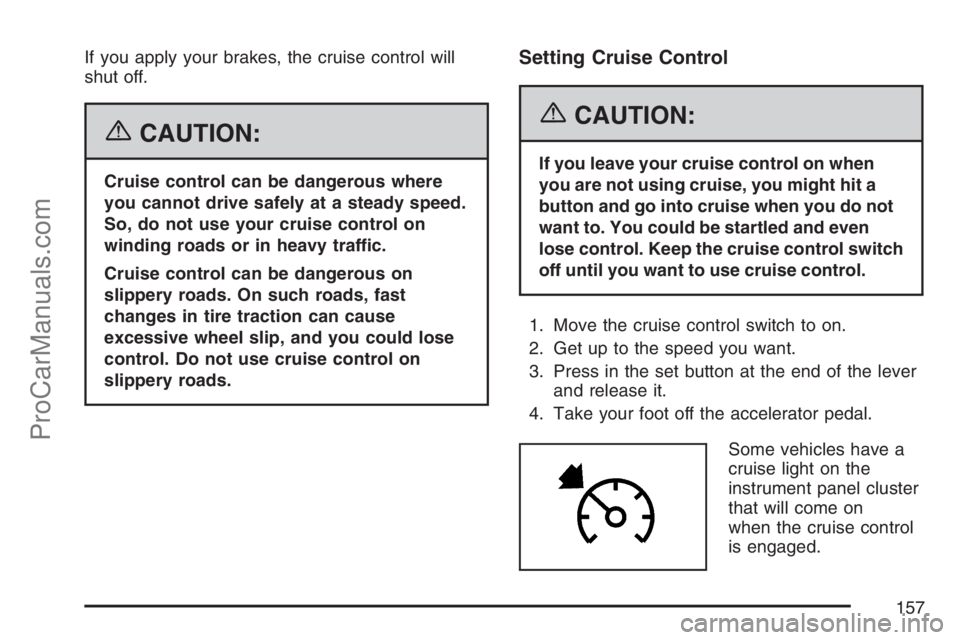 SAAB 9-7X 2007  Owners Manual If you apply your brakes, the cruise control will
shut off.
{CAUTION:
Cruise control can be dangerous where
you cannot drive safely at a steady speed.
So, do not use your cruise control on
winding roa