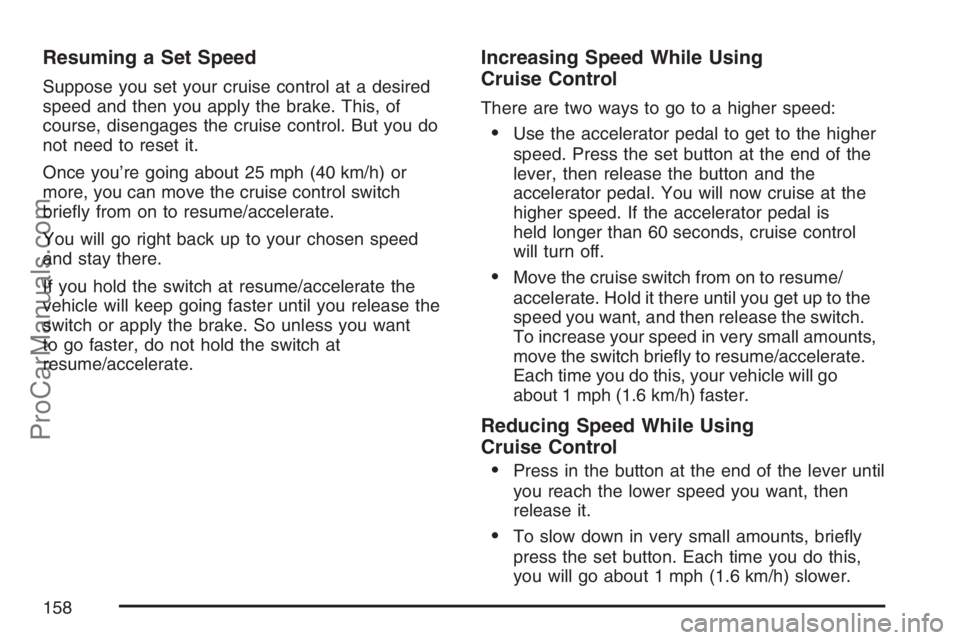 SAAB 9-7X 2007  Owners Manual Resuming a Set Speed
Suppose you set your cruise control at a desired
speed and then you apply the brake. This, of
course, disengages the cruise control. But you do
not need to reset it.
Once you’re