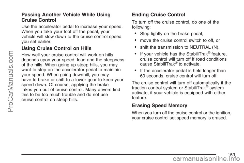 SAAB 9-7X 2007  Owners Manual Passing Another Vehicle While Using
Cruise Control
Use the accelerator pedal to increase your speed.
When you take your foot off the pedal, your
vehicle will slow down to the cruise control speed
you 