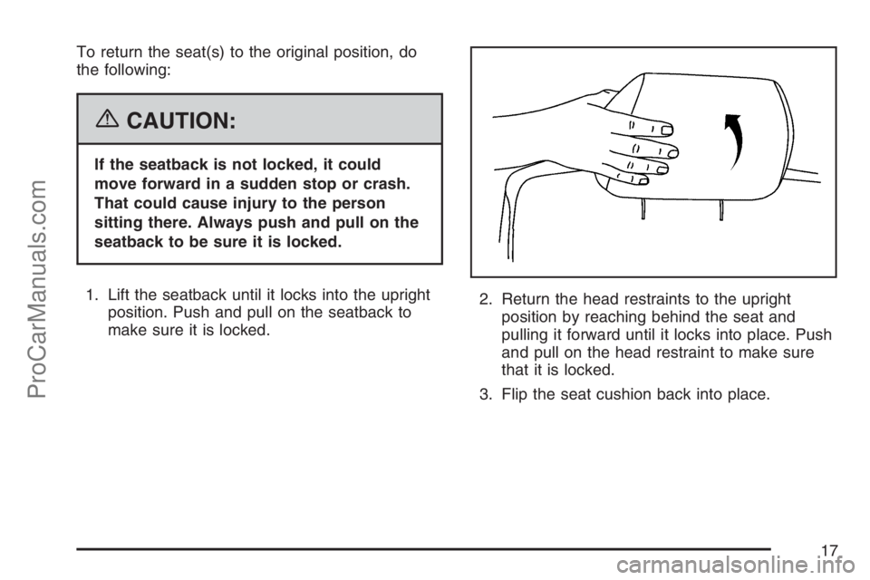 SAAB 9-7X 2007 User Guide To return the seat(s) to the original position, do
the following:
{CAUTION:
If the seatback is not locked, it could
move forward in a sudden stop or crash.
That could cause injury to the person
sittin