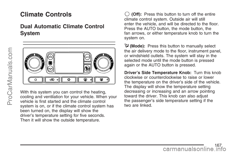 SAAB 9-7X 2007  Owners Manual Climate Controls
Dual Automatic Climate Control
System
With this system you can control the heating,
cooling and ventilation for your vehicle. When your
vehicle is �rst started and the climate control