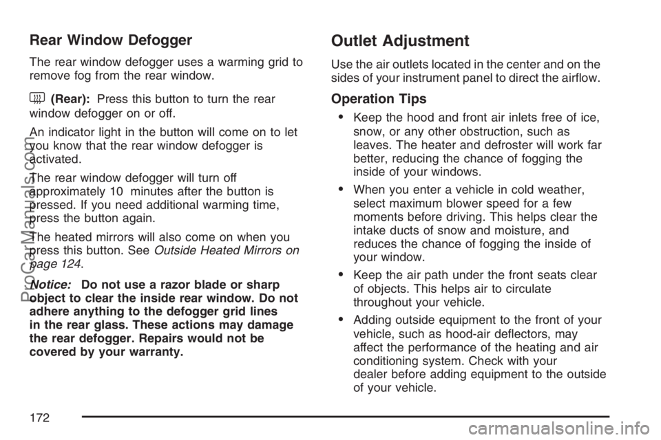 SAAB 9-7X 2007  Owners Manual Rear Window Defogger
The rear window defogger uses a warming grid to
remove fog from the rear window.
<(Rear):Press this button to turn the rear
window defogger on or off.
An indicator light in the bu