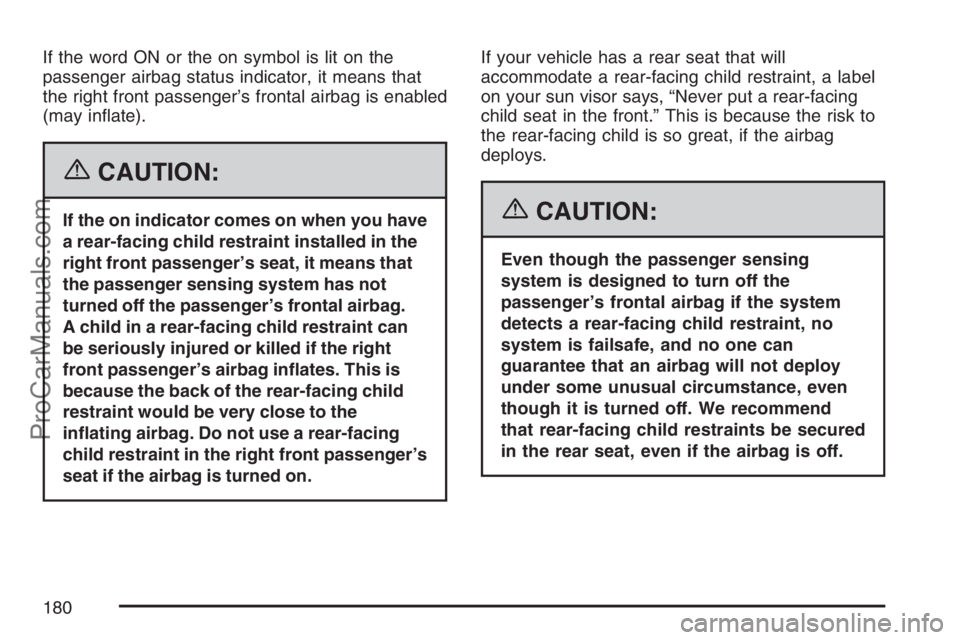 SAAB 9-7X 2007  Owners Manual If the word ON or the on symbol is lit on the
passenger airbag status indicator, it means that
the right front passenger’s frontal airbag is enabled
(may in�ate).
{CAUTION:
If the on indicator comes