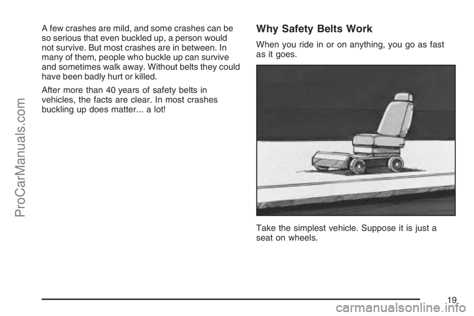 SAAB 9-7X 2007 User Guide A few crashes are mild, and some crashes can be
so serious that even buckled up, a person would
not survive. But most crashes are in between. In
many of them, people who buckle up can survive
and some
