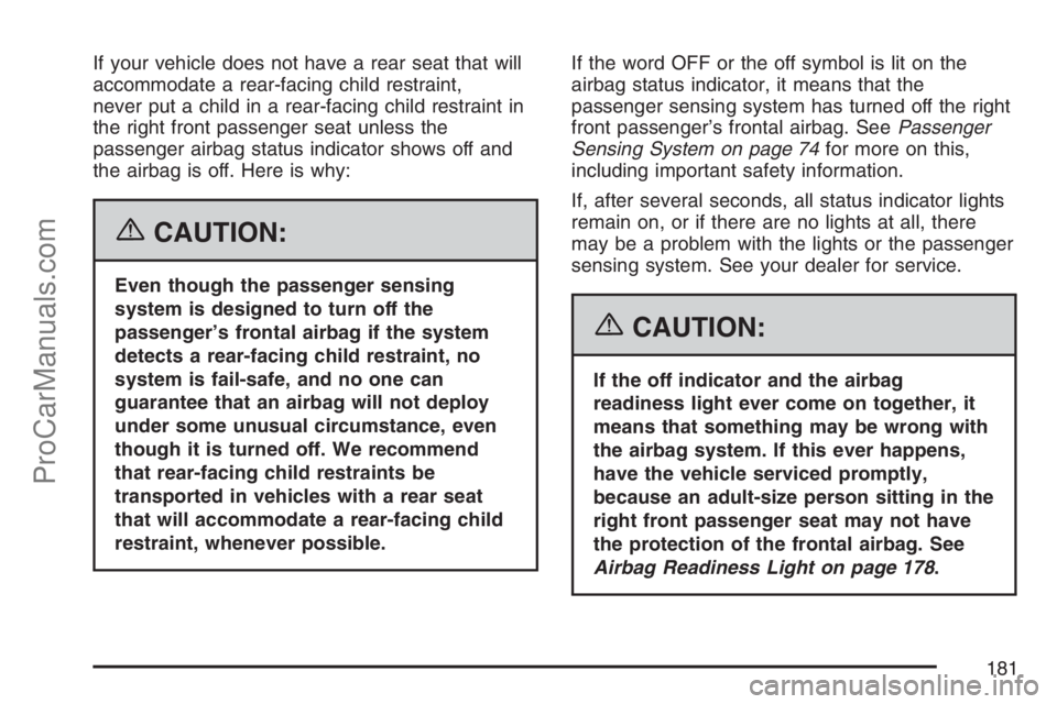 SAAB 9-7X 2007  Owners Manual If your vehicle does not have a rear seat that will
accommodate a rear-facing child restraint,
never put a child in a rear-facing child restraint in
the right front passenger seat unless the
passenger