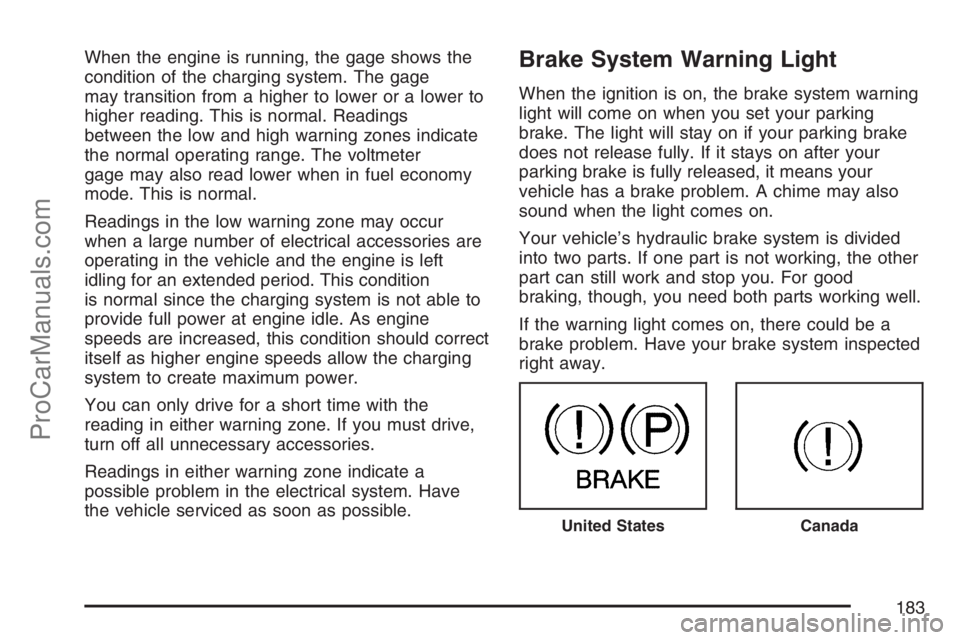 SAAB 9-7X 2007  Owners Manual When the engine is running, the gage shows the
condition of the charging system. The gage
may transition from a higher to lower or a lower to
higher reading. This is normal. Readings
between the low a
