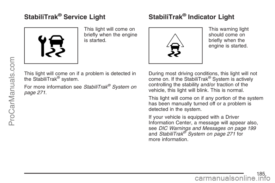 SAAB 9-7X 2007  Owners Manual StabiliTrak®Service Light
This light will come on
brie�y when the engine
is started.
This light will come on if a problem is detected in
the StabiliTrak
®system.
For more information seeStabiliTrak
