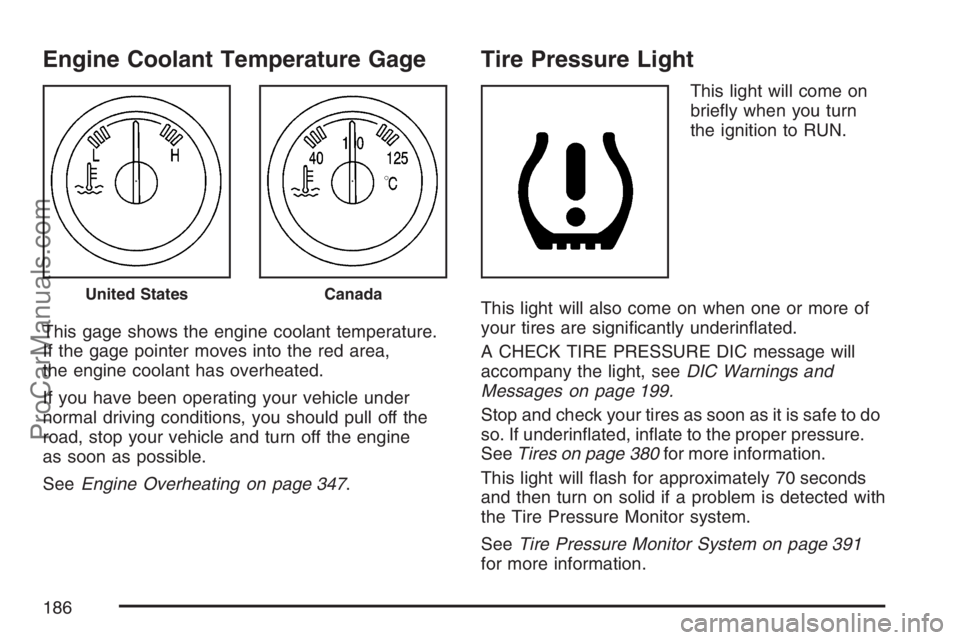 SAAB 9-7X 2007  Owners Manual Engine Coolant Temperature Gage
This gage shows the engine coolant temperature.
If the gage pointer moves into the red area,
the engine coolant has overheated.
If you have been operating your vehicle 