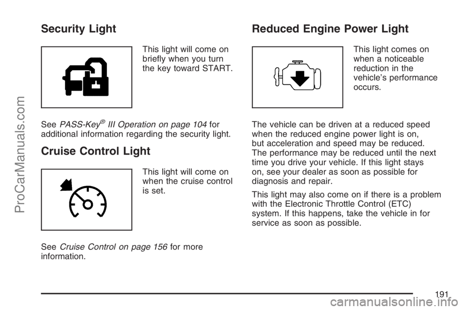 SAAB 9-7X 2007 Service Manual Security Light
This light will come on
brie�y when you turn
the key toward START.
SeePASS-Key
®III Operation on page 104for
additional information regarding the security light.
Cruise Control Light
T