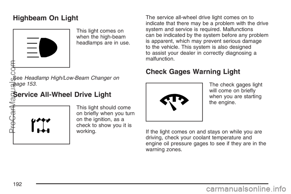 SAAB 9-7X 2007  Owners Manual Highbeam On Light
This light comes on
when the high-beam
headlamps are in use.
SeeHeadlamp High/Low-Beam Changer on
page 153.
Service All-Wheel Drive Light
This light should come
on brie�y when you tu