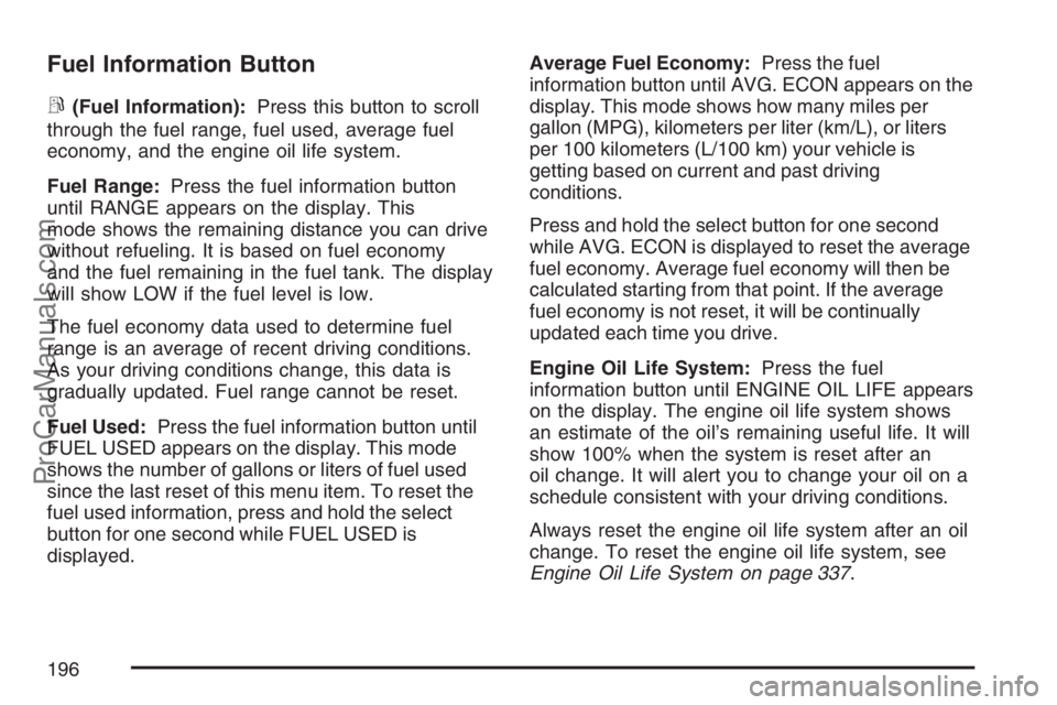 SAAB 9-7X 2007 User Guide Fuel Information Button
r
(Fuel Information):Press this button to scroll
through the fuel range, fuel used, average fuel
economy, and the engine oil life system.
Fuel Range:Press the fuel information 