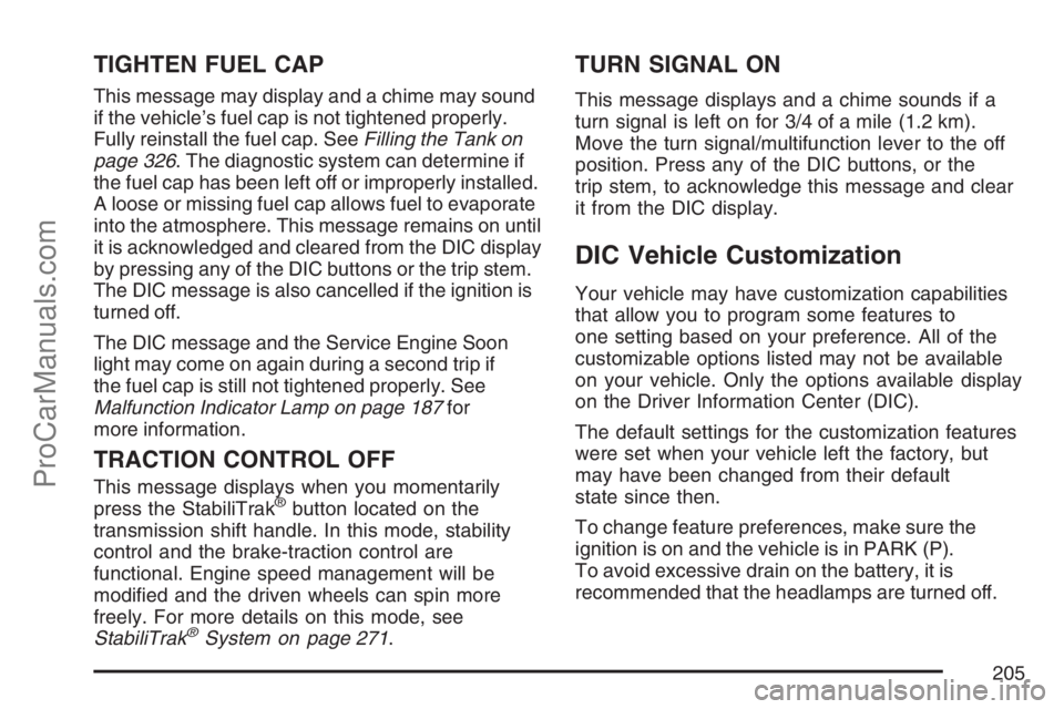 SAAB 9-7X 2007  Owners Manual TIGHTEN FUEL CAP
This message may display and a chime may sound
if the vehicle’s fuel cap is not tightened properly.
Fully reinstall the fuel cap. SeeFilling the Tank on
page 326. The diagnostic sys