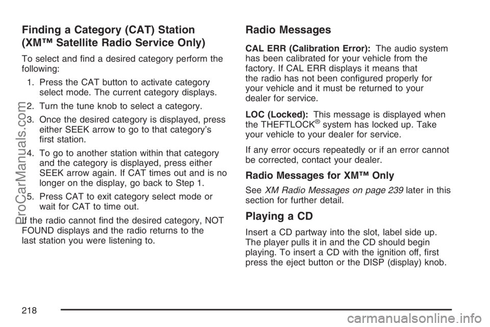 SAAB 9-7X 2007 Owners Guide Finding a Category (CAT) Station
(XM™ Satellite Radio Service Only)
To select and �nd a desired category perform the
following:
1. Press the CAT button to activate category
select mode. The current 