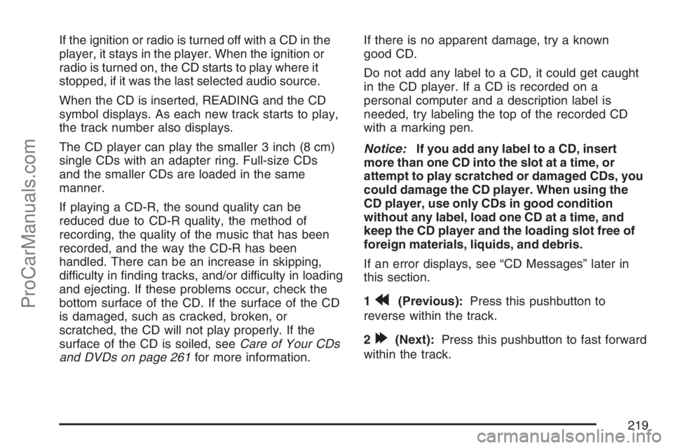 SAAB 9-7X 2007 User Guide If the ignition or radio is turned off with a CD in the
player, it stays in the player. When the ignition or
radio is turned on, the CD starts to play where it
stopped, if it was the last selected aud SAAB 9-7X 2007 User Guide If the ignition or radio is turned off with a CD in the
player, it stays in the player. When the ignition or
radio is turned on, the CD starts to play where it
stopped, if it was the last selected aud