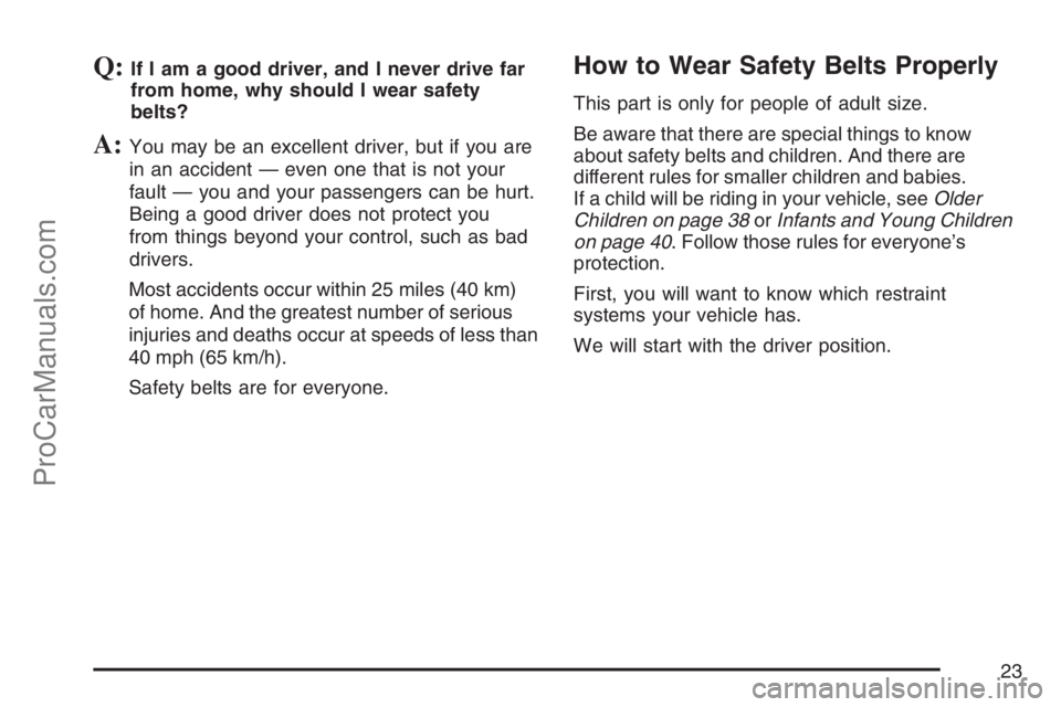 SAAB 9-7X 2007 Owners Manual Q:If I am a good driver, and I never drive far
from home, why should I wear safety
belts?
A:You may be an excellent driver, but if you are
in an accident — even one that is not your
fault — you an