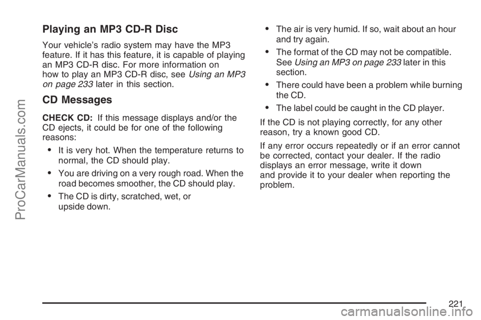 SAAB 9-7X 2007 Owners Guide Playing an MP3 CD-R Disc
Your vehicle’s radio system may have the MP3
feature. If it has this feature, it is capable of playing
an MP3 CD-R disc. For more information on
how to play an MP3 CD-R disc