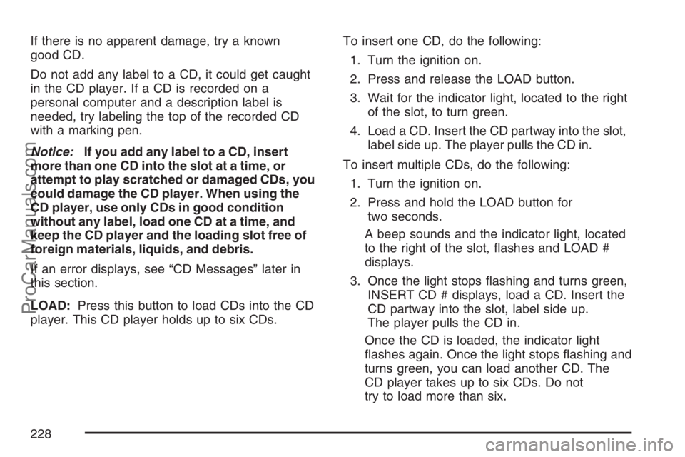 SAAB 9-7X 2007 Service Manual If there is no apparent damage, try a known
good CD.
Do not add any label to a CD, it could get caught
in the CD player. If a CD is recorded on a
personal computer and a description label is
needed, t