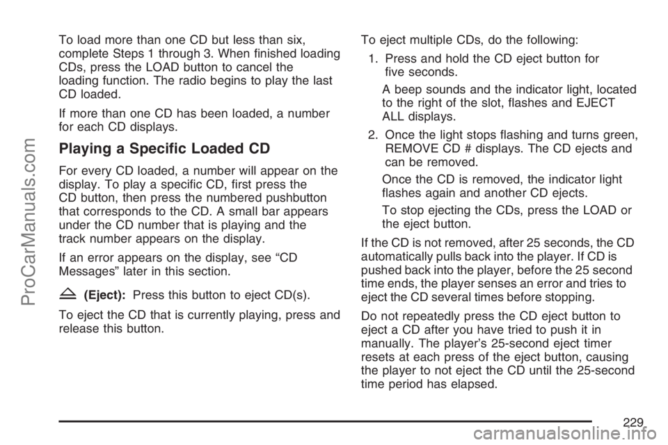SAAB 9-7X 2007 Service Manual To load more than one CD but less than six,
complete Steps 1 through 3. When �nished loading
CDs, press the LOAD button to cancel the
loading function. The radio begins to play the last
CD loaded.
If 