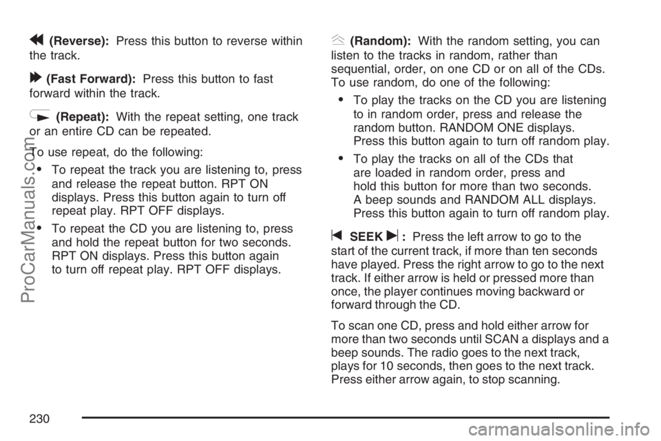 SAAB 9-7X 2007 User Guide r(Reverse):Press this button to reverse within
the track.
[(Fast Forward):Press this button to fast
forward within the track.
N(Repeat):With the repeat setting, one track
or an entire CD can be repeat