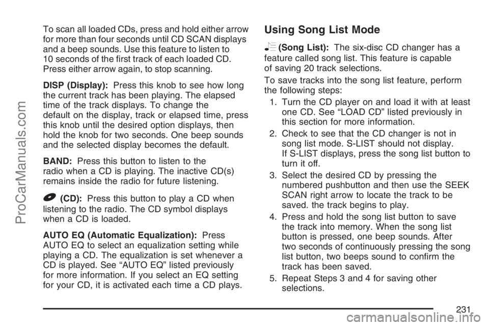 SAAB 9-7X 2007 Service Manual To scan all loaded CDs, press and hold either arrow
for more than four seconds until CD SCAN displays
and a beep sounds. Use this feature to listen to
10 seconds of the �rst track of each loaded CD.
P
