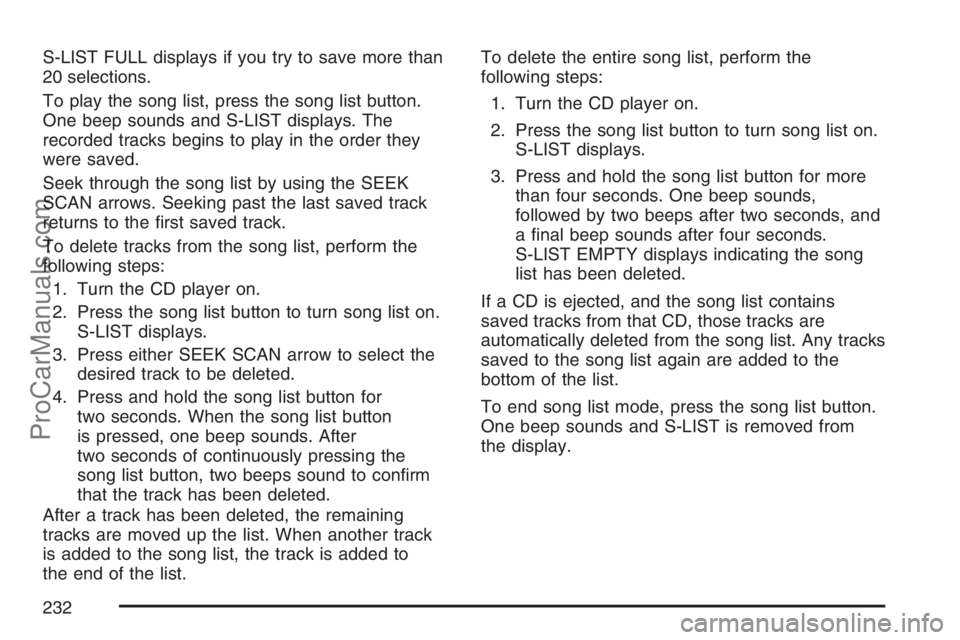 SAAB 9-7X 2007 Service Manual S-LIST FULL displays if you try to save more than
20 selections.
To play the song list, press the song list button.
One beep sounds and S-LIST displays. The
recorded tracks begins to play in the order