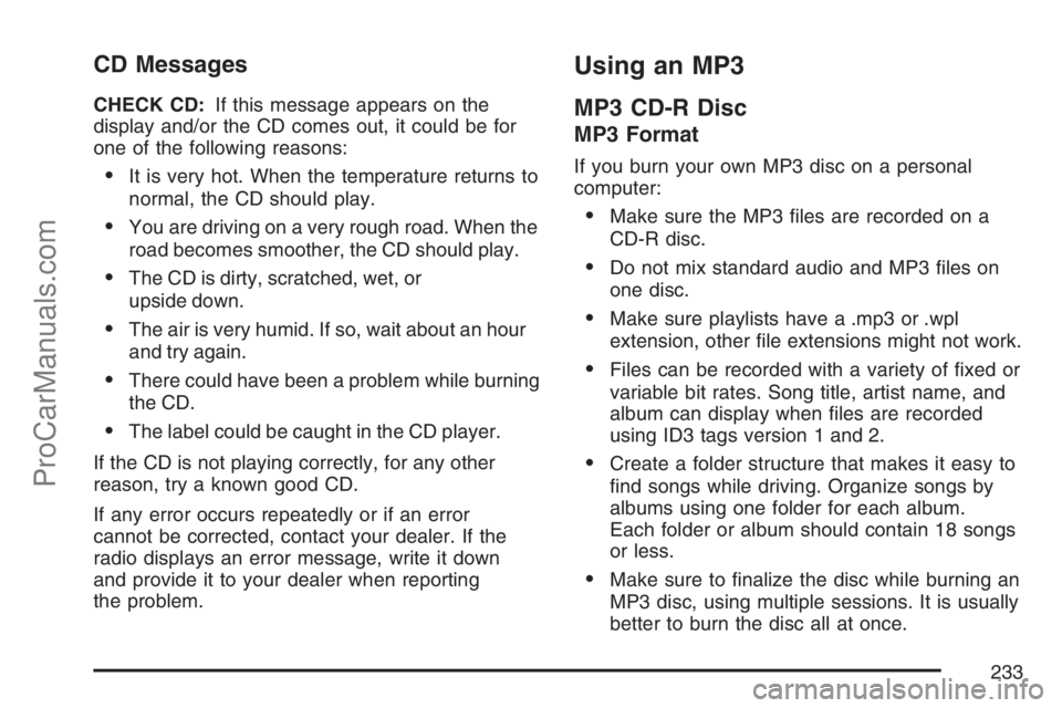 SAAB 9-7X 2007 Workshop Manual CD Messages
CHECK CD:If this message appears on the
display and/or the CD comes out, it could be for
one of the following reasons:
It is very hot. When the temperature returns to
normal, the CD shoul